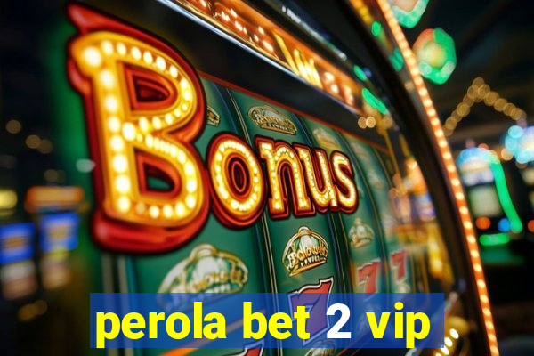 perola bet 2 vip